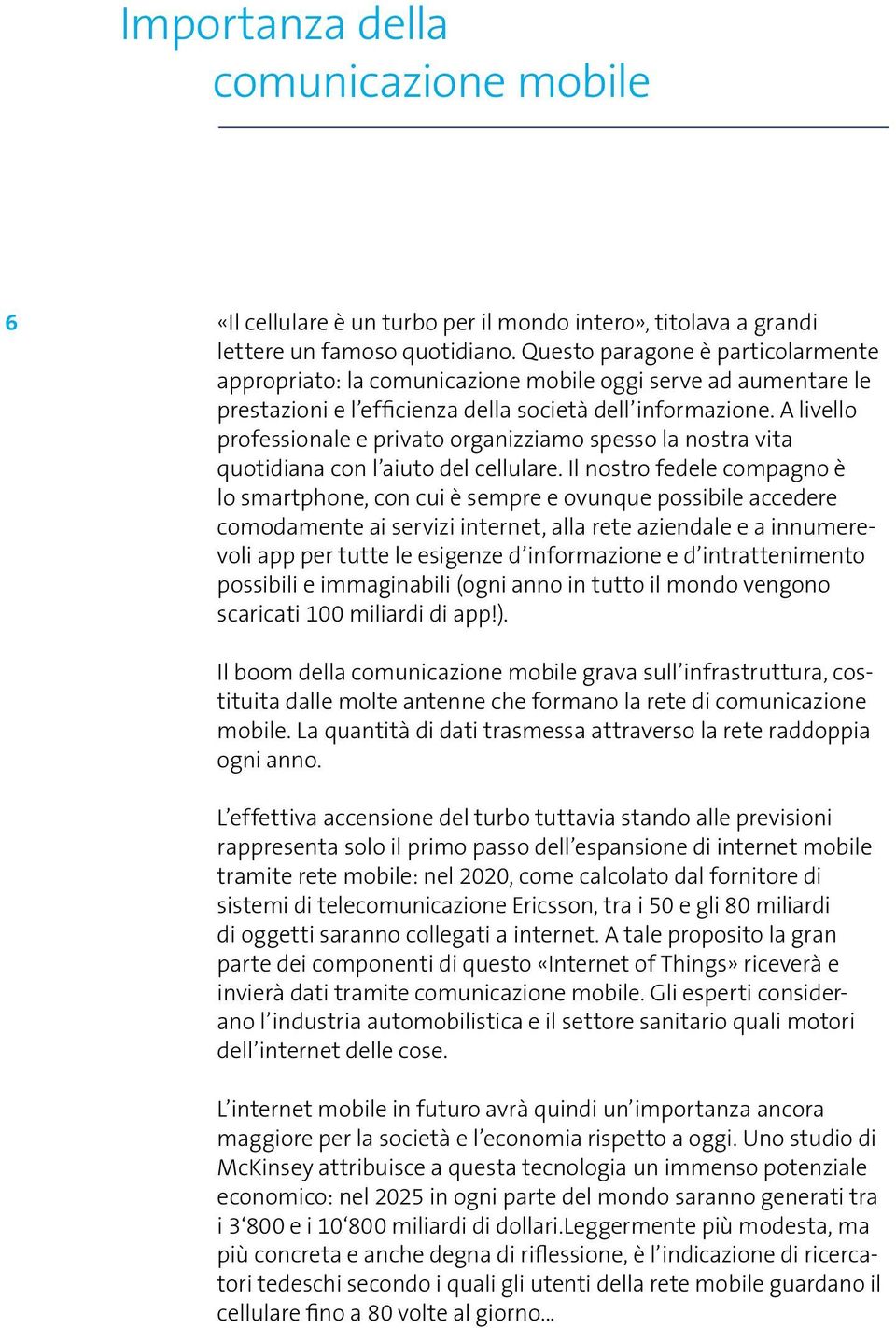 A livello professionale e privato organizziamo spesso la nostra vita quotidiana con l aiuto del cellulare.