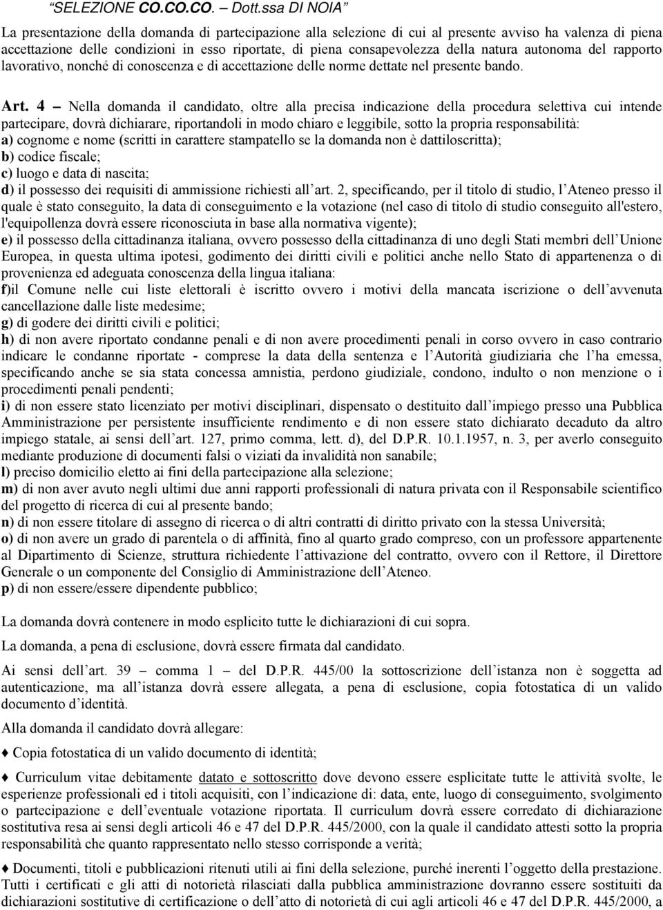 della natura autonoma del rapporto lavorativo, nonché di conoscenza e di accettazione delle norme dettate nel presente bando. Art.