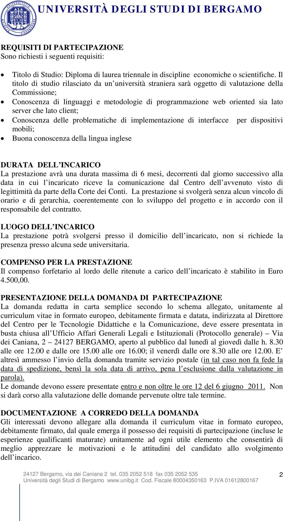 client; Conoscenza delle problematiche di implementazione di interfacce per dispositivi mobili; Buona conoscenza della lingua inglese DURATA DELL INCARICO La prestazione avrà una durata massima di 6