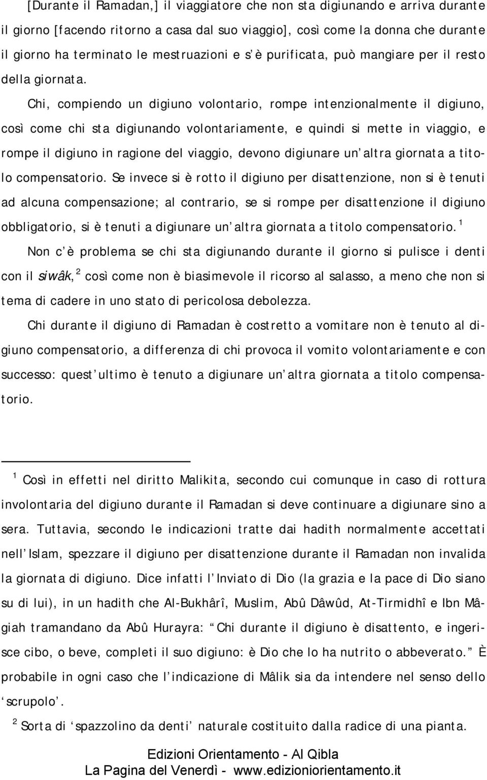 Chi, compiendo un digiuno volontario, rompe intenzionalmente il digiuno, così come chi sta digiunando volontariamente, e quindi si mette in viaggio, e rompe il digiuno in ragione del viaggio, devono