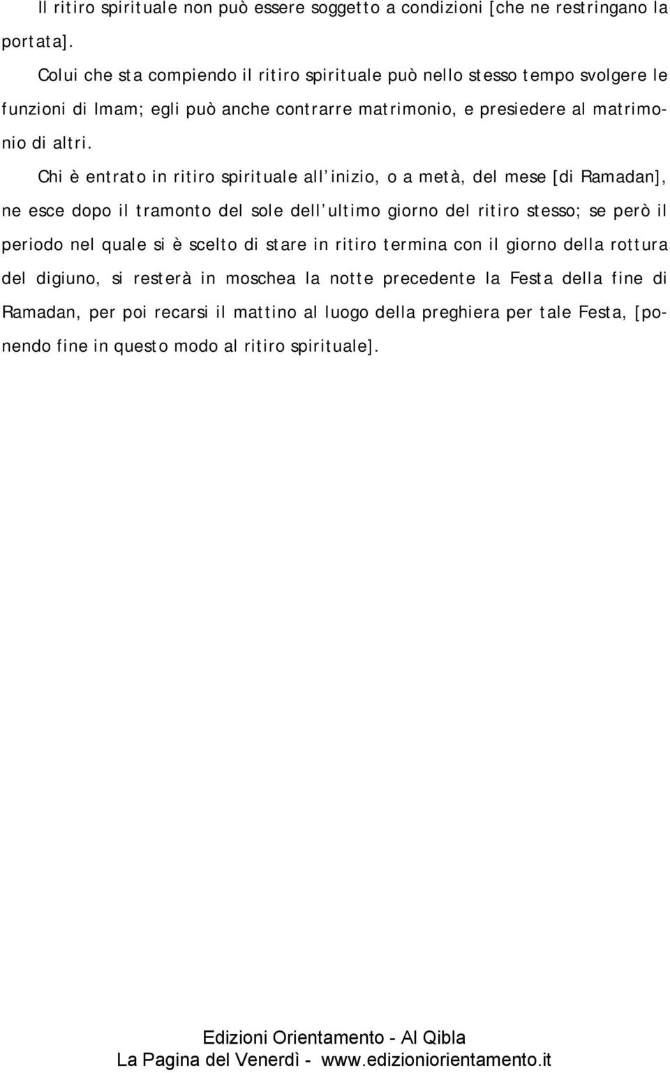 Chi è entrato in ritiro spirituale all inizio, o a metà, del mese [di Ramadan], ne esce dopo il tramonto del sole dell ultimo giorno del ritiro stesso; se però il periodo nel