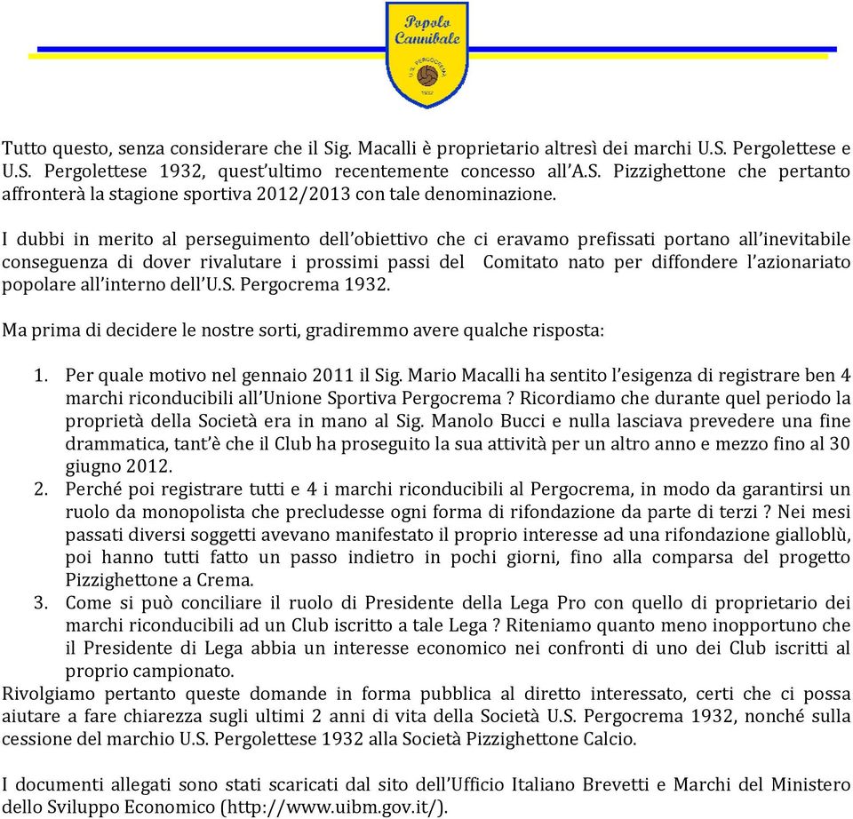 popolare all interno dell U.S. Pergocrema 1932. Ma prima di decidere le nostre sorti, gradiremmo avere qualche risposta: 1. Per quale motivo nel gennaio 2011 il Sig.