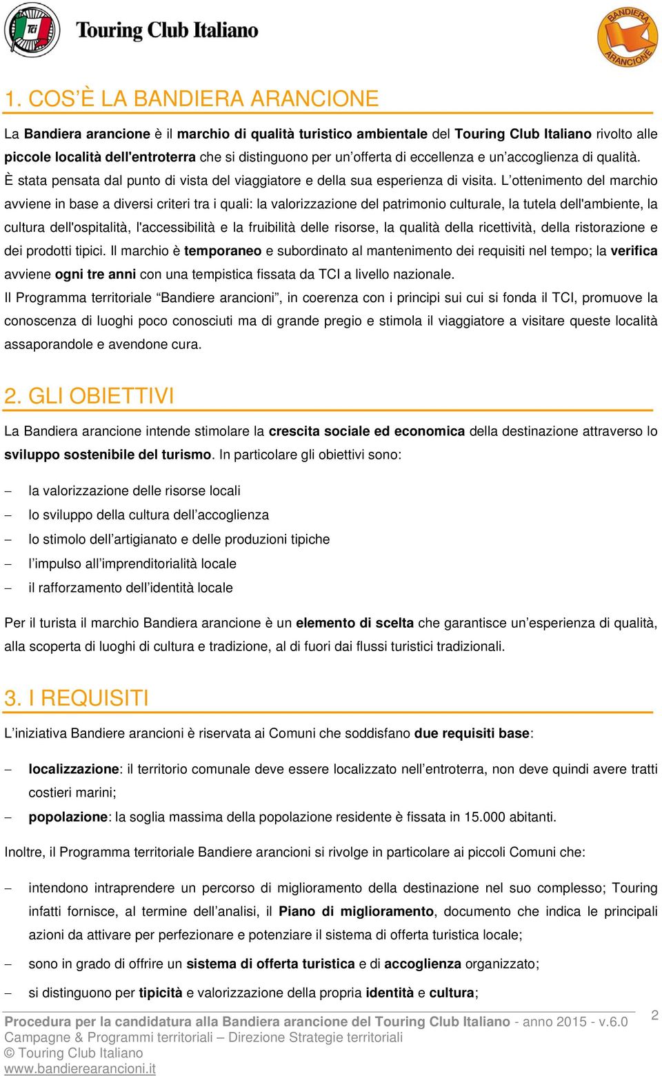 L ottenimento del marchio avviene in base a diversi criteri tra i quali: la valorizzazione del patrimonio culturale, la tutela dell'ambiente, la cultura dell'ospitalità, l'accessibilità e la