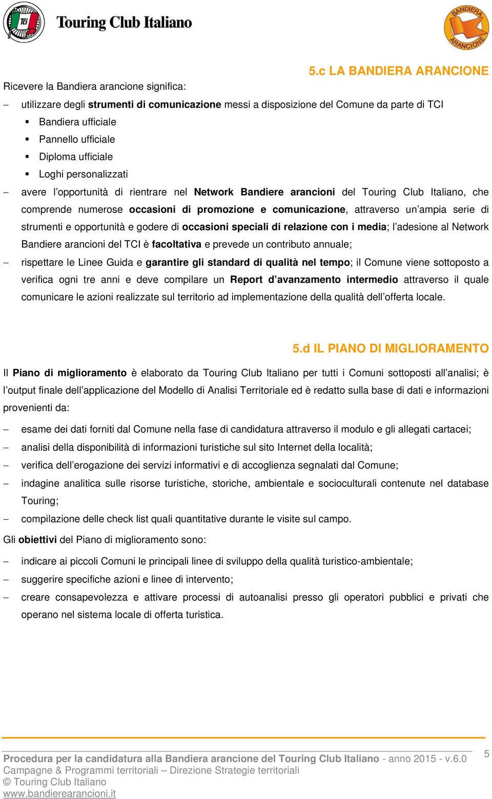 attraverso un ampia serie di strumenti e opportunità e godere di occasioni speciali di relazione con i media; l adesione al Network Bandiere arancioni del TCI è facoltativa e prevede un contributo