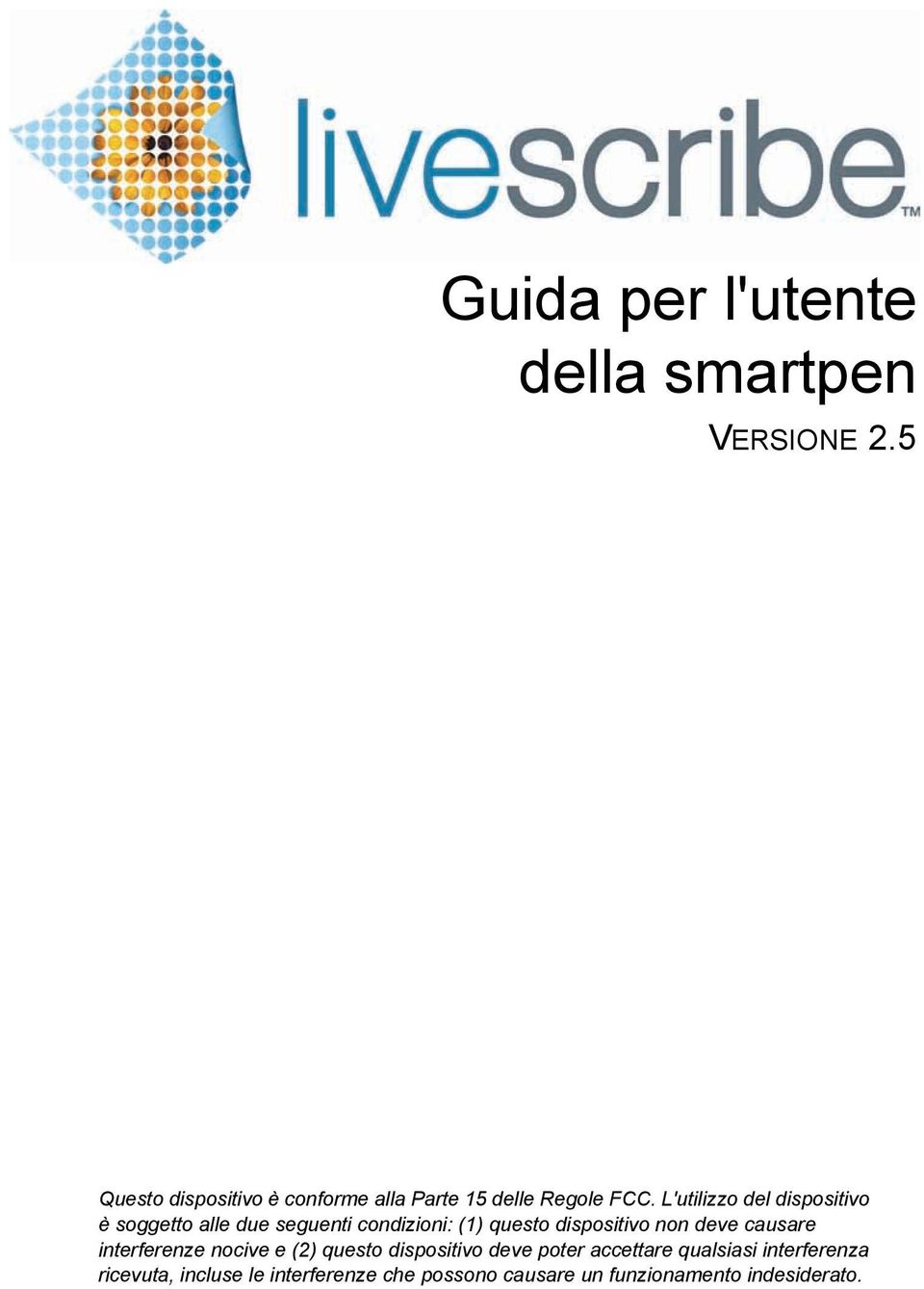 L'utilizzo del dispositivo è soggetto alle due seguenti condizioni: (1) questo dispositivo non