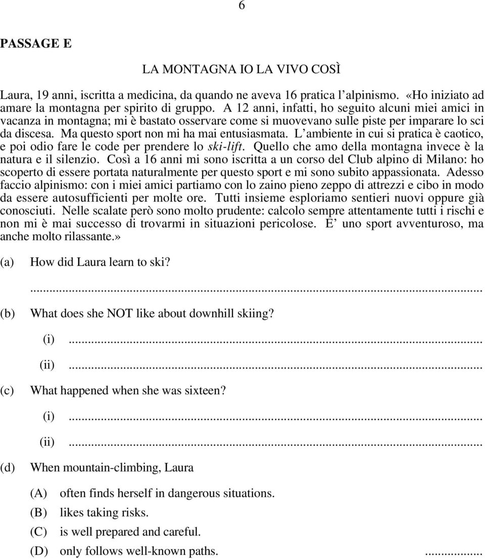 Ma questo sport non mi ha mai entusiasmata. L ambiente in cui si pratica è caotico, e poi odio fare le code per prendere lo ski-lift. Quello che amo della montagna invece è la natura e il silenzio.