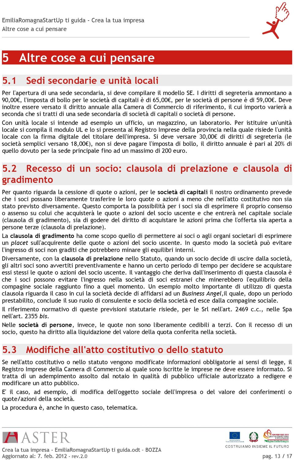 Deve inoltre essere versato il diritto annuale alla Camera di Commercio di riferimento, il cui importo varierà a seconda che si tratti di una sede secondaria di società di capitali o società di