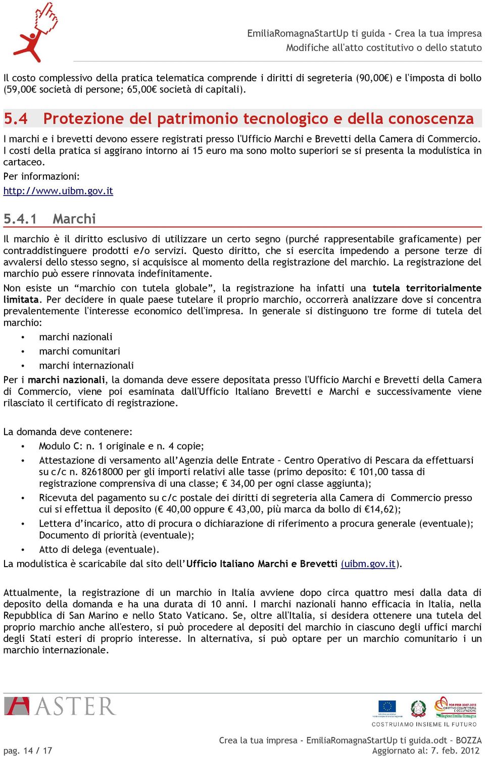 I costi della pratica si aggirano intorno ai 15 euro ma sono molto superiori se si presenta la modulistica in cartaceo. Per informazioni: http://www.uibm.gov.it 5.4.