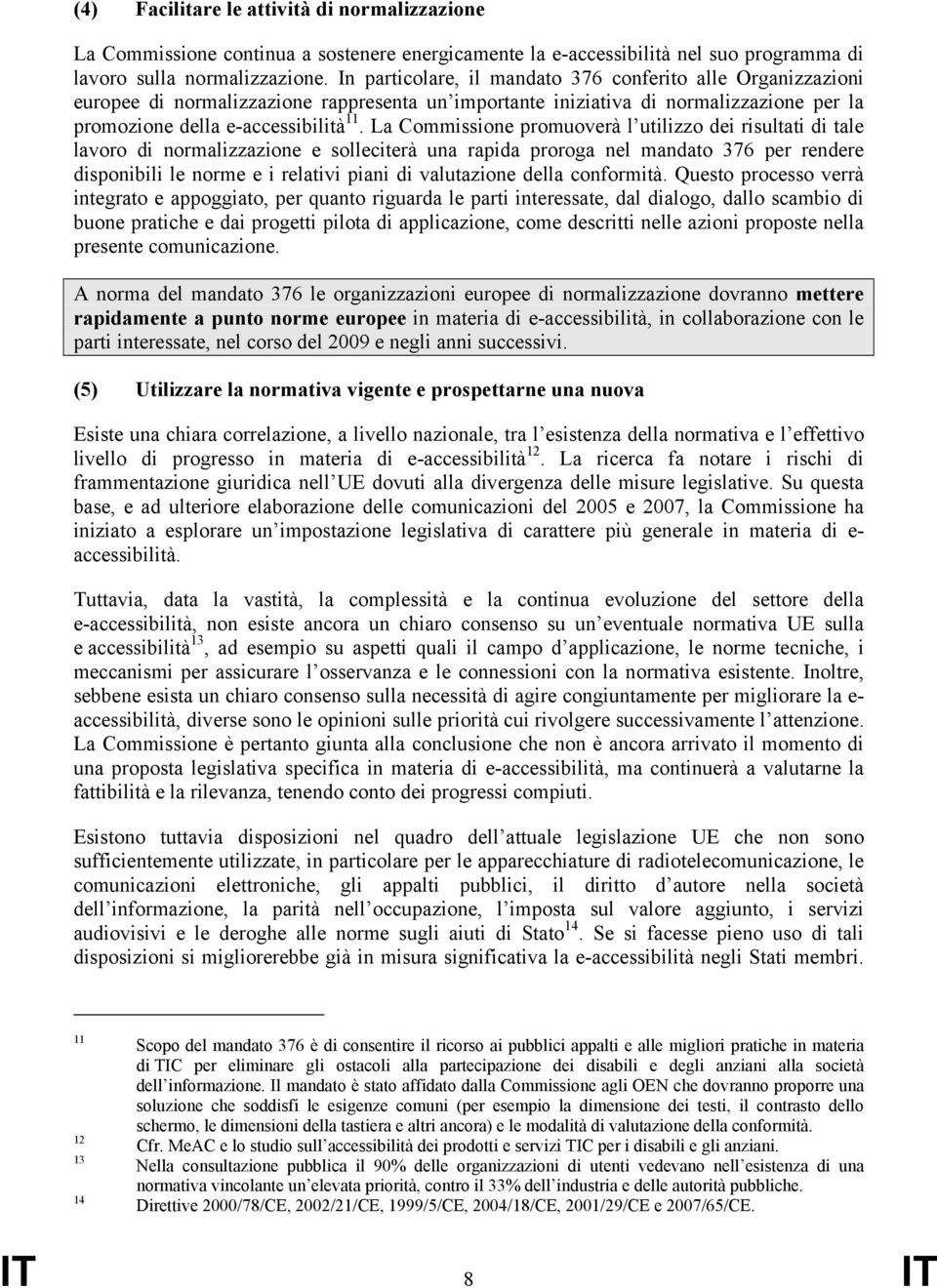 La Commissione promuoverà l utilizzo dei risultati di tale lavoro di normalizzazione e solleciterà una rapida proroga nel mandato 376 per rendere disponibili le norme e i relativi piani di