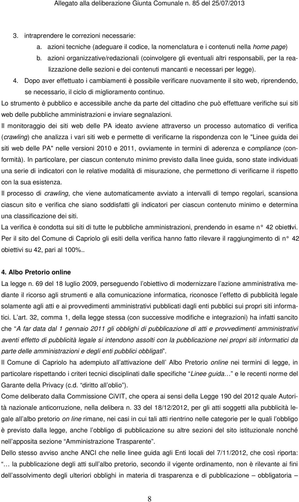 Dopo aver effettuato i cambiamenti è possibile verificare nuovamente il sito web, riprendendo, se necessario, il ciclo di miglioramento continuo.