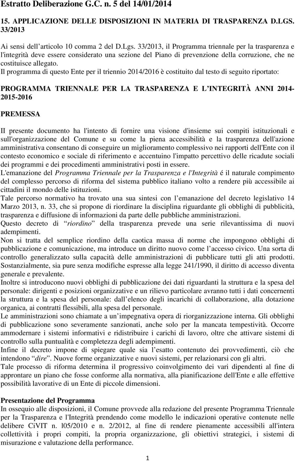 Il programma di questo Ente per il triennio 2014/2016 è costituito dal testo di seguito riportato: PROGRAMMA TRIENNALE PER LA TRASPARENZA E L INTEGRITÀ ANNI 2014-2015-2016 PREMESSA II presente