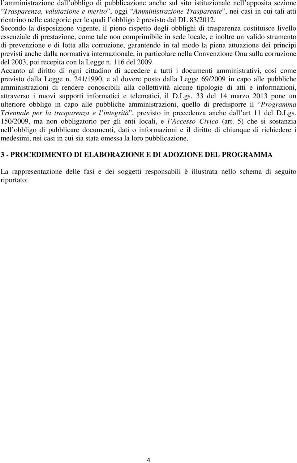 Secondo la disposizione vigente, il pieno rispetto degli obblighi di trasparenza costituisce livello essenziale di prestazione, come tale non comprimibile in sede locale, e inoltre un valido