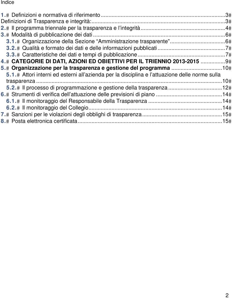 .. 7 4. CATEGORIE DI DATI, AZIONI ED OBIETTIVI PER IL TRIENNIO 2013-2015... 9 5. Organizzazione per la trasparenza e gestione del programma... 10 5.1. Attori interni ed esterni all azienda per la disciplina e l attuazione delle norme sulla trasparenza.