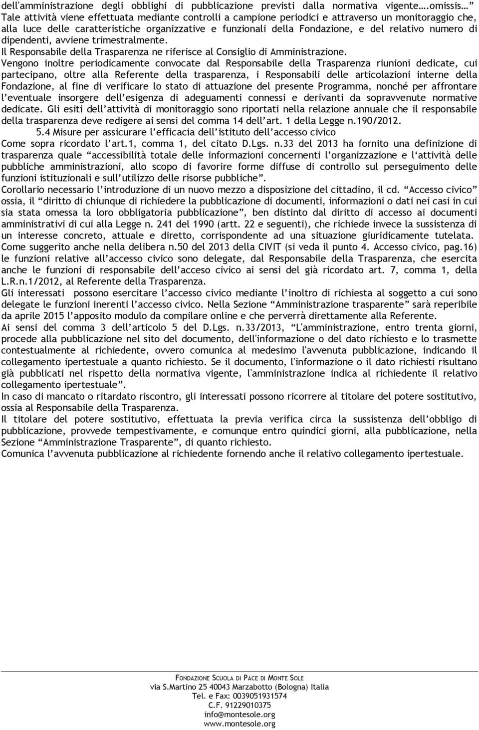 relativo numero di dipendenti, avviene trimestralmente. Il Responsabile della Trasparenza ne riferisce al Consiglio di Amministrazione.