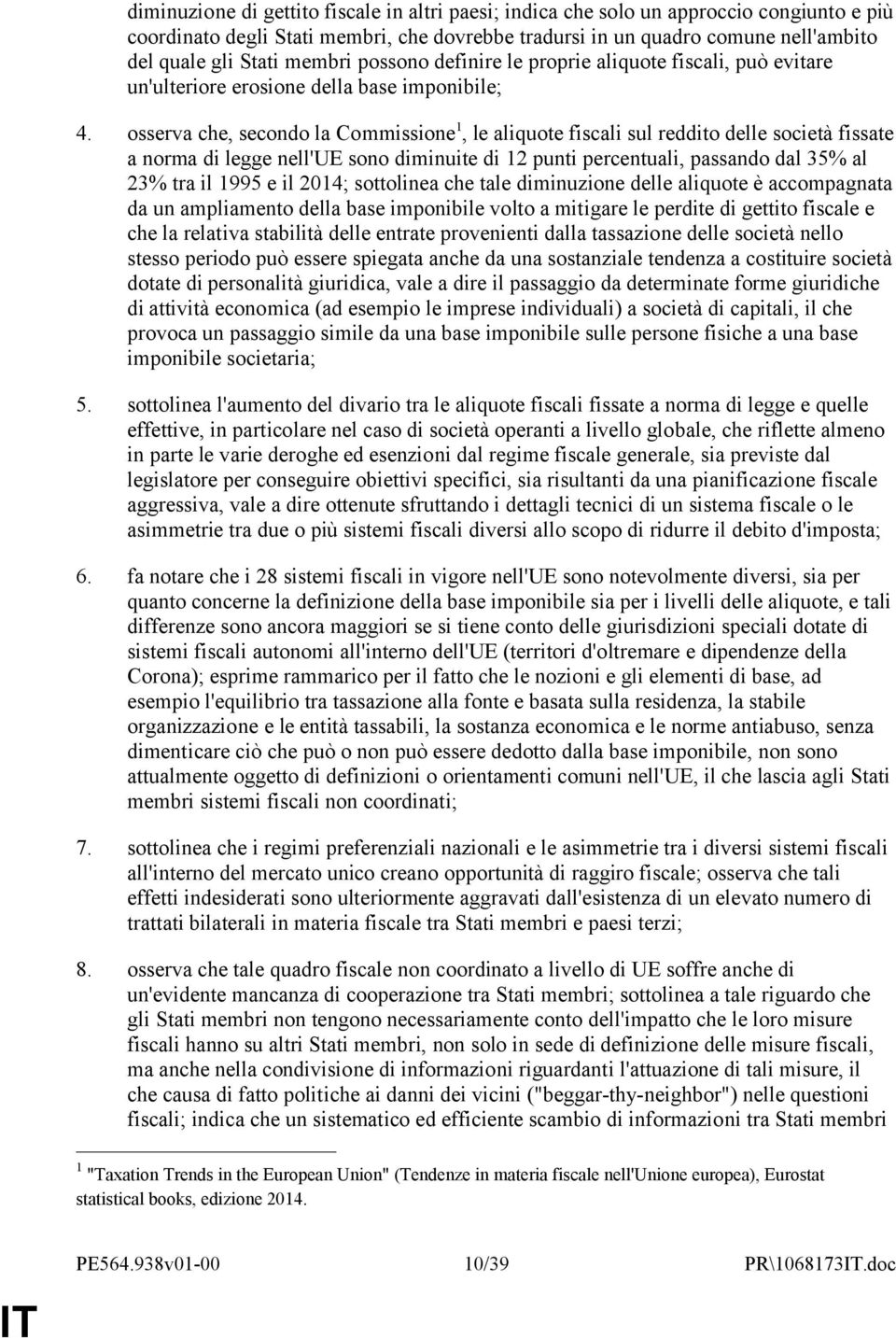 osserva che, secondo la Commissione 1, le aliquote fiscali sul reddito delle società fissate a norma di legge nell'ue sono diminuite di 12 punti percentuali, passando dal 35% al 23% tra il 1995 e il