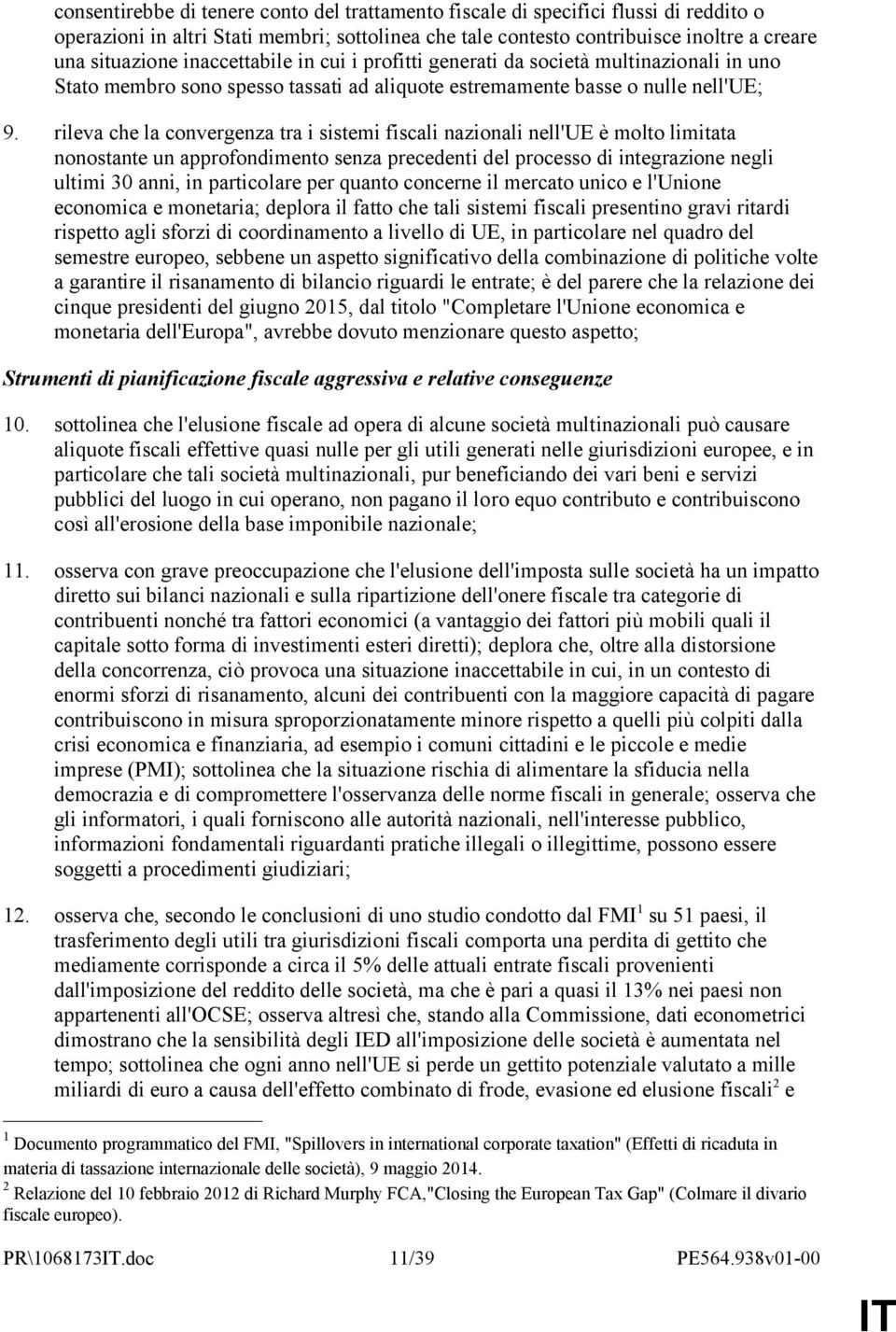 rileva che la convergenza tra i sistemi fiscali nazionali nell'ue è molto limitata nonostante un approfondimento senza precedenti del processo di integrazione negli ultimi 30 anni, in particolare per