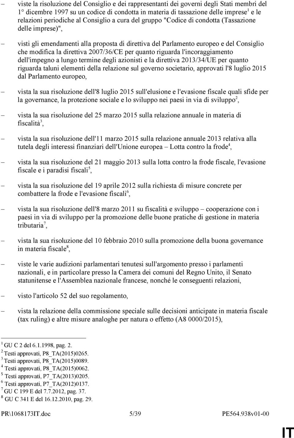 2007/36/CE per quanto riguarda l'incoraggiamento dell'impegno a lungo termine degli azionisti e la direttiva 2013/34/UE per quanto riguarda taluni elementi della relazione sul governo societario,