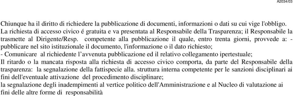 competente alla pubblicazione il quale, entro trenta giorni, provvede a: - pubblicare nel sito istituzionale il documento, l'informazione o il dato richiesto; - Comunicare al richiedente l avvenuta