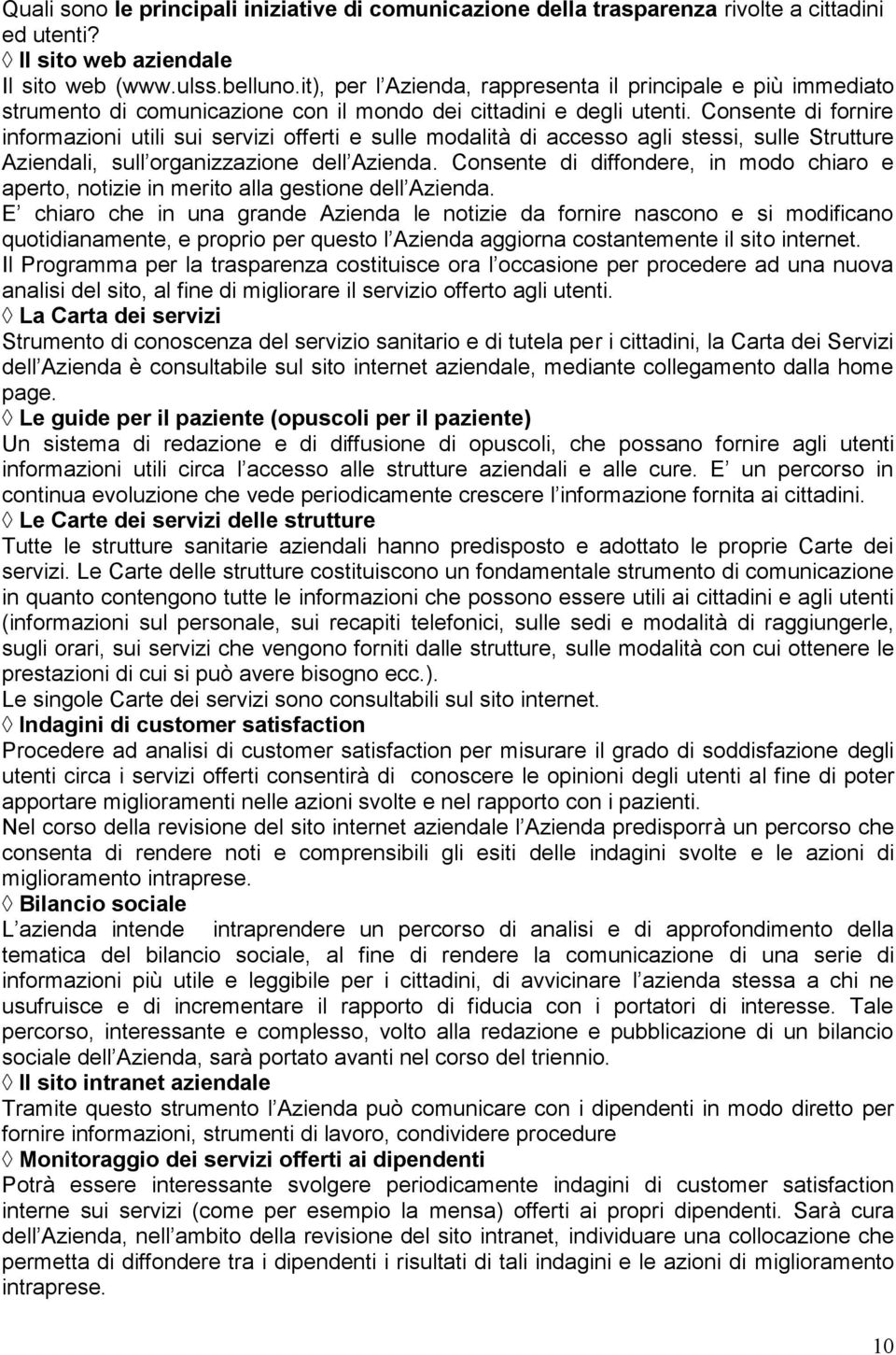 Consente di fornire informazioni utili sui servizi offerti e sulle modalità di accesso agli stessi, sulle Strutture Aziendali, sull organizzazione dell Azienda.