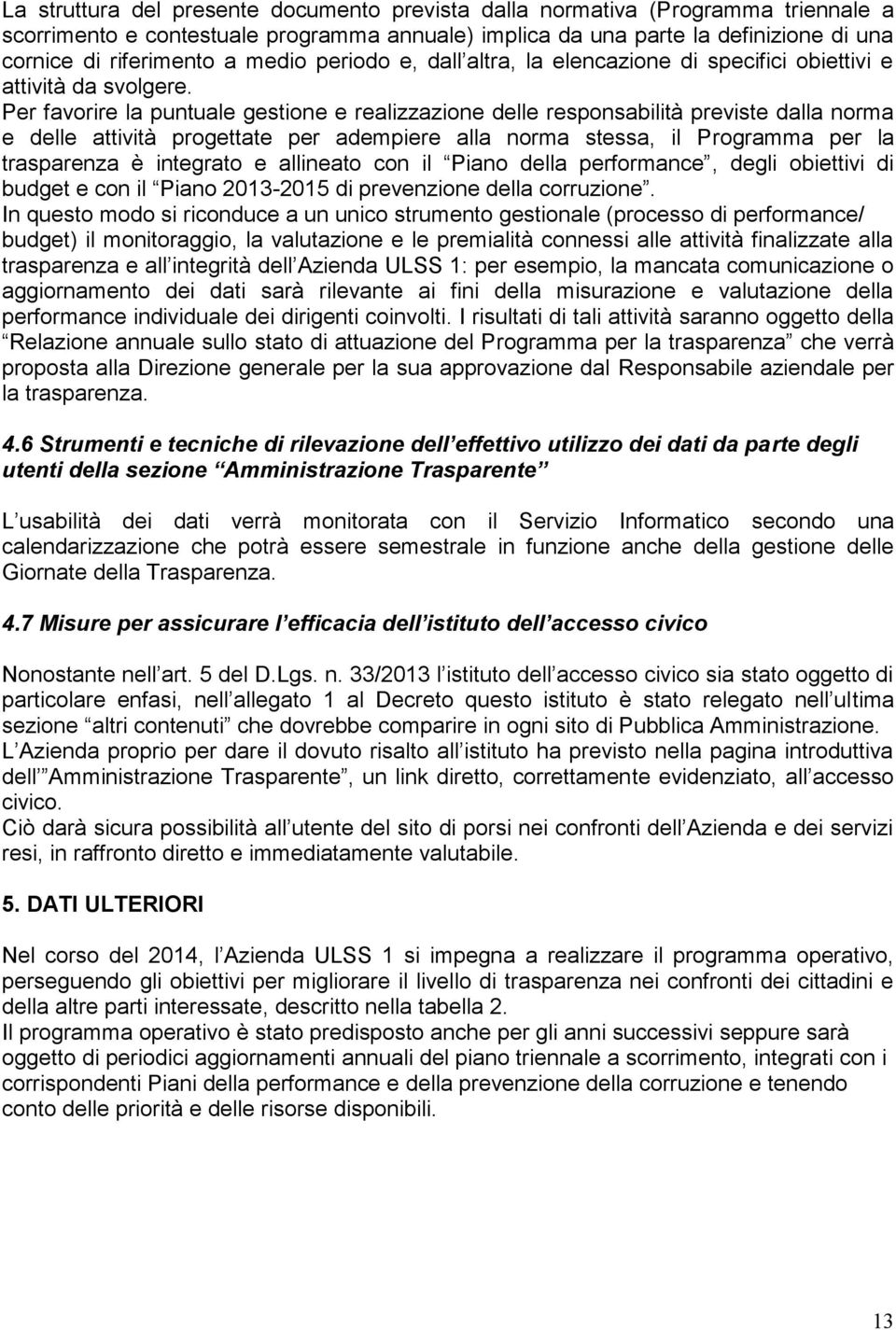 Per favorire la puntuale gestione e realizzazione delle responsabilità previste dalla norma e delle attività progettate per adempiere alla norma stessa, il Programma per la trasparenza è integrato e