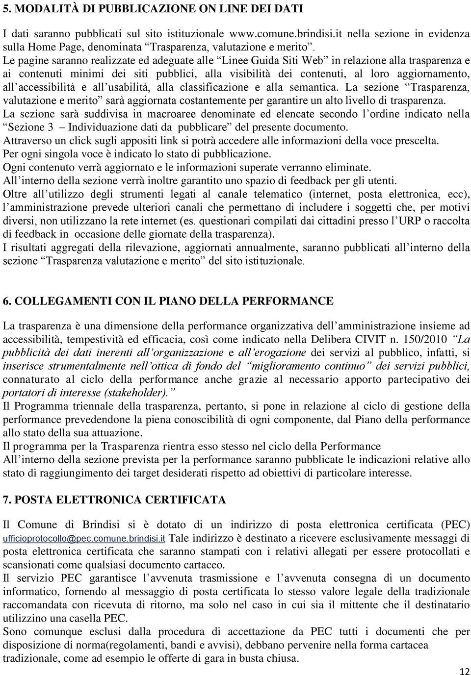 Le pagine saranno realizzate ed adeguate alle Linee Guida Siti Web in relazione alla trasparenza e ai contenuti minimi dei siti pubblici, alla visibilità dei contenuti, al loro aggiornamento, all