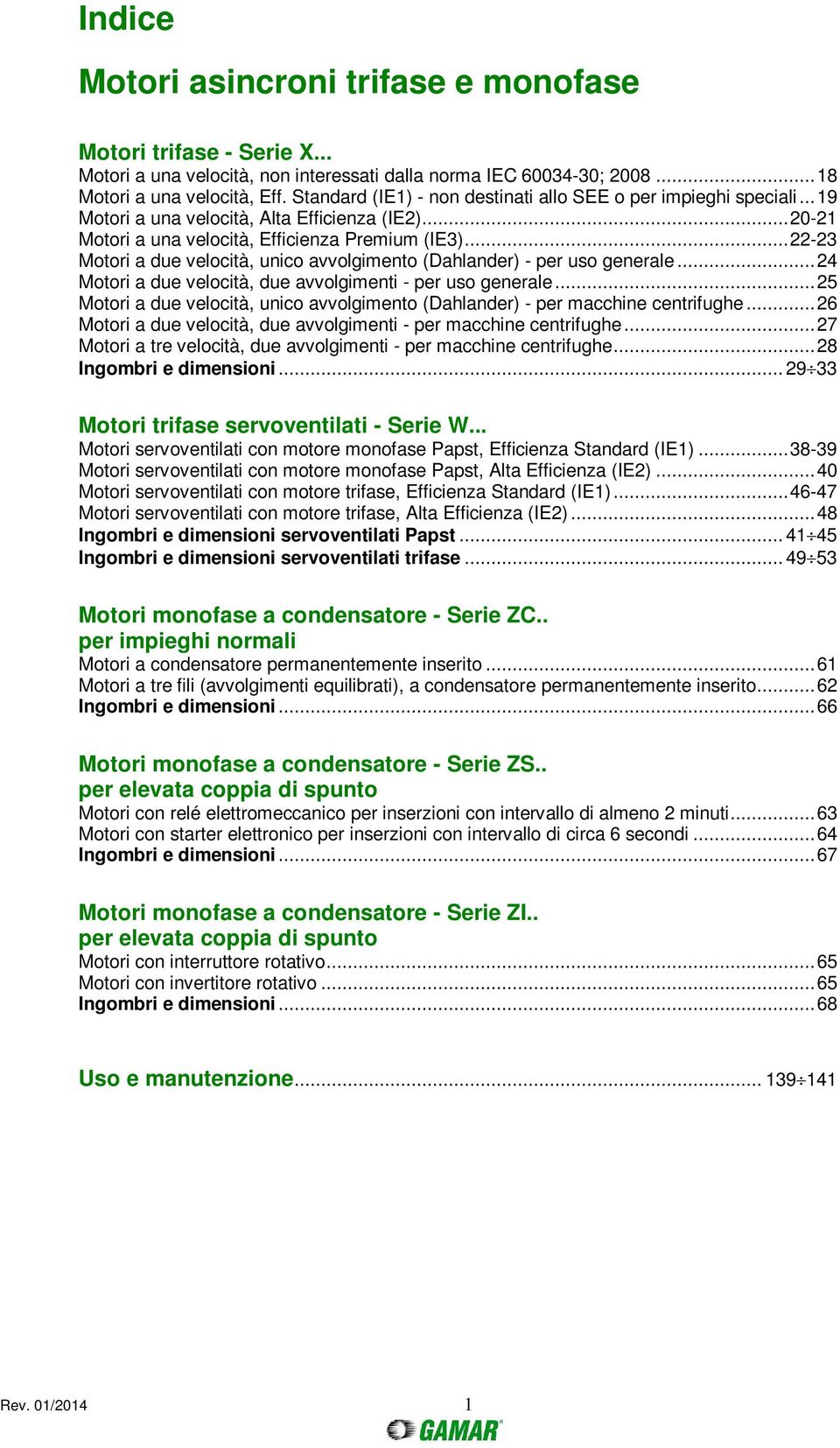 .. 22-23 Motori a due velocità, unico avvolgimento (Dahlander) - per uso generale... 24 Motori a due velocità, due avvolgimenti - per uso generale.