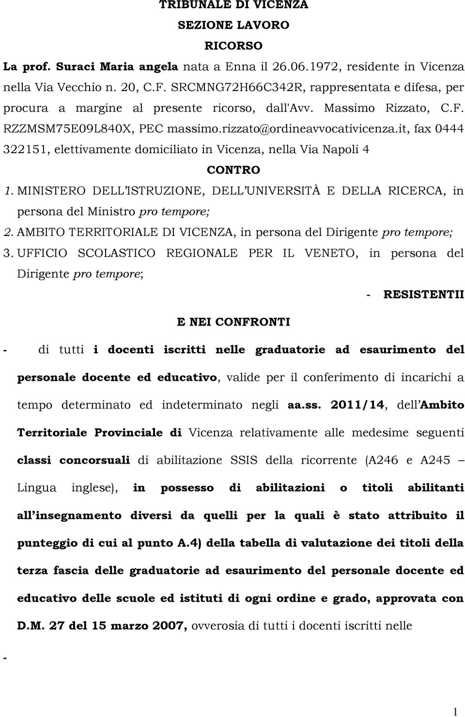 it, fax 0444 322151, elettivamente domiciliato in Vicenza, nella Via Napoli 4 CONTRO 1. MINISTERO DELL ISTRUZIONE, DELL UNIVERSITÀ E DELLA RICERCA, in persona del Ministro pro tempore; 2.