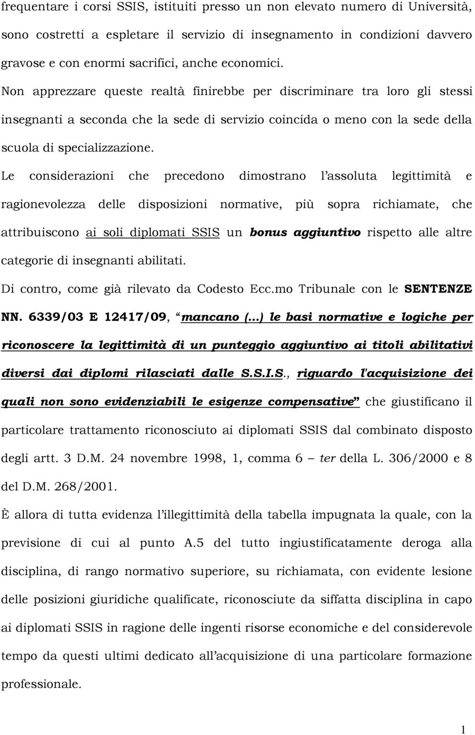 Le considerazioni che precedono dimostrano l assoluta legittimità e ragionevolezza delle disposizioni normative, più sopra richiamate, che attribuiscono ai soli diplomati SSIS un bonus aggiuntivo