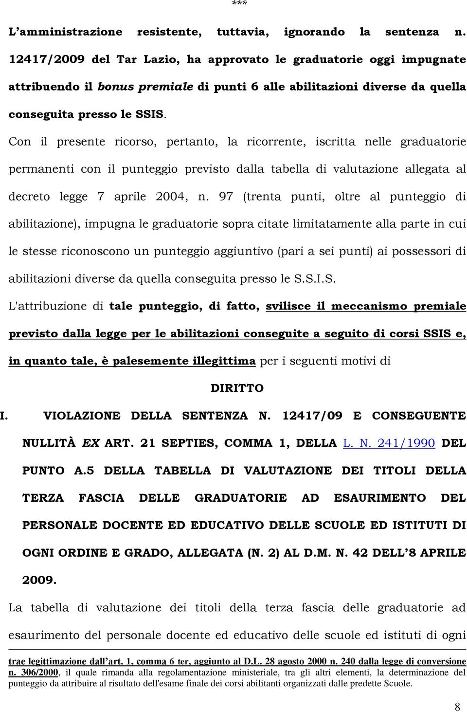 Con il presente ricorso, pertanto, la ricorrente, iscritta nelle graduatorie permanenti con il punteggio previsto dalla tabella di valutazione allegata al decreto legge 7 aprile 2004, n.