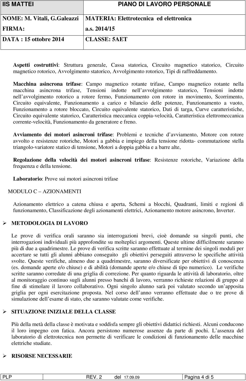 rotorico a rotore fermo, Funzionamento con rotore in movimento, Scorrimento, Circuito equivalente, Funzionamento a carico e bilancio delle potenze, Funzionamento a vuoto, Funzionamento a rotore