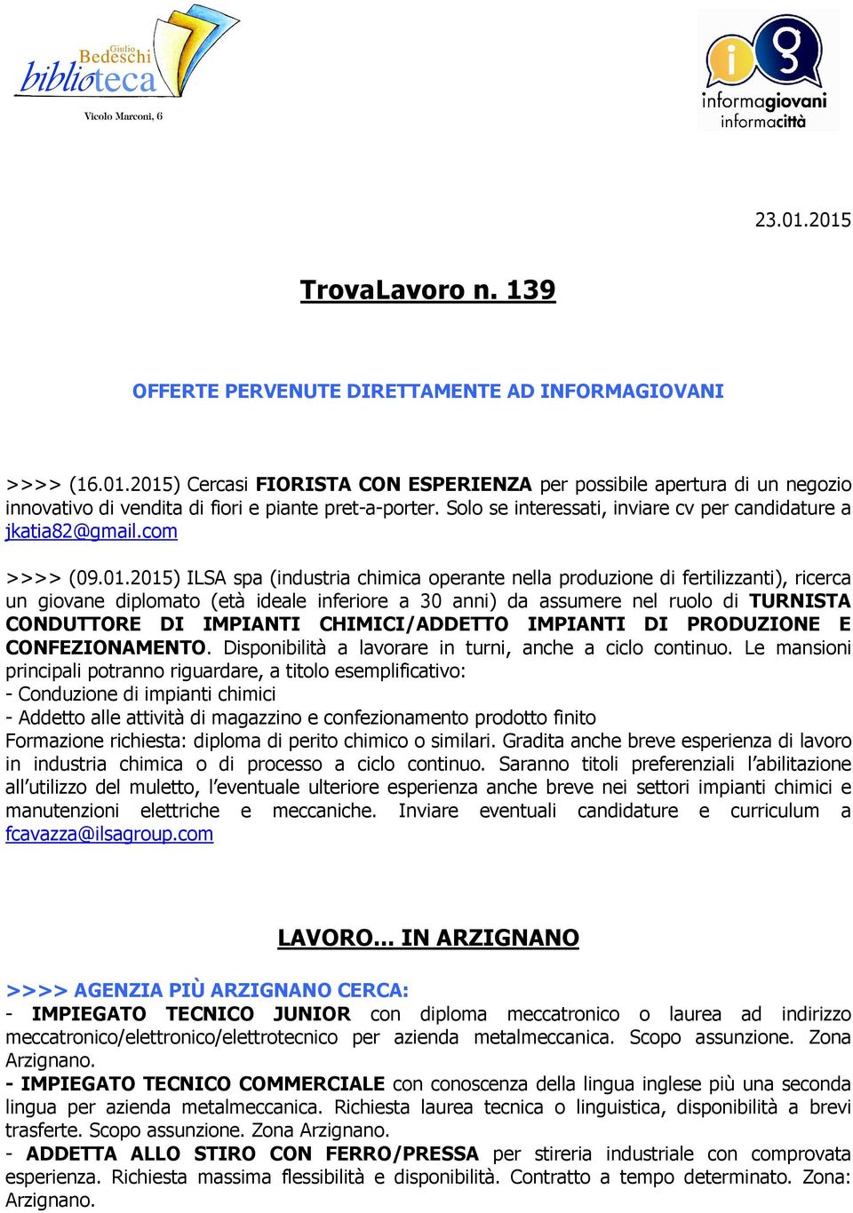 2015) ILSA spa (industria chimica operante nella produzione di fertilizzanti), ricerca un giovane diplomato (età ideale inferiore a 30 anni) da assumere nel ruolo di TURNISTA CONDUTTORE DI IMPIANTI