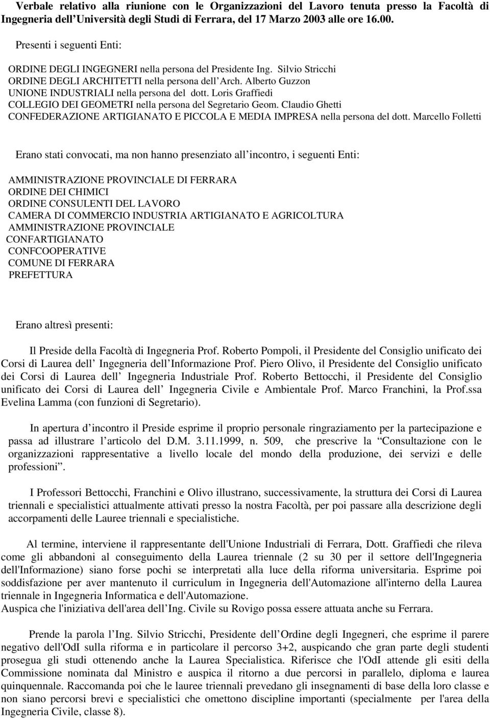 Alberto Guzzon UNIONE INDUSTRIALI nella persona del dott. Loris Graffiedi COLLEGIO DEI GEOMETRI nella persona del Segretario Geom.