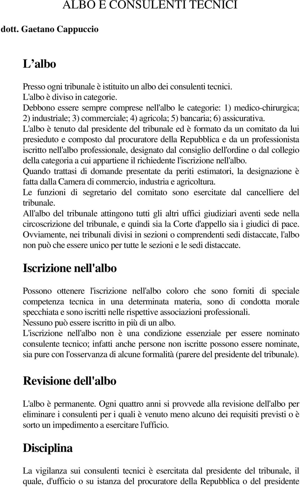 L'albo è tenuto dal presidente del tribunale ed è formato da un comitato da lui presieduto e composto dal procuratore della Repubblica e da un professionista iscritto nell'albo professionale,