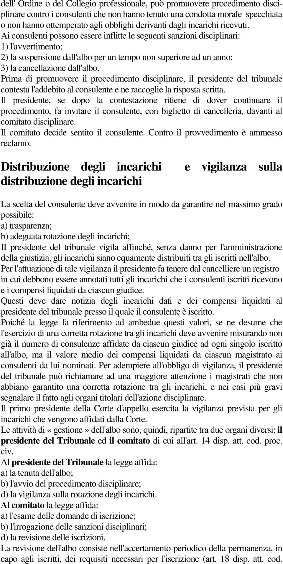 Ai consulenti possono essere inflitte le seguenti sanzioni disciplinari: 1) l'avvertimento; 2) la sospensione dall'albo per un tempo non superiore ad un anno; 3) la cancellazione dall'albo.