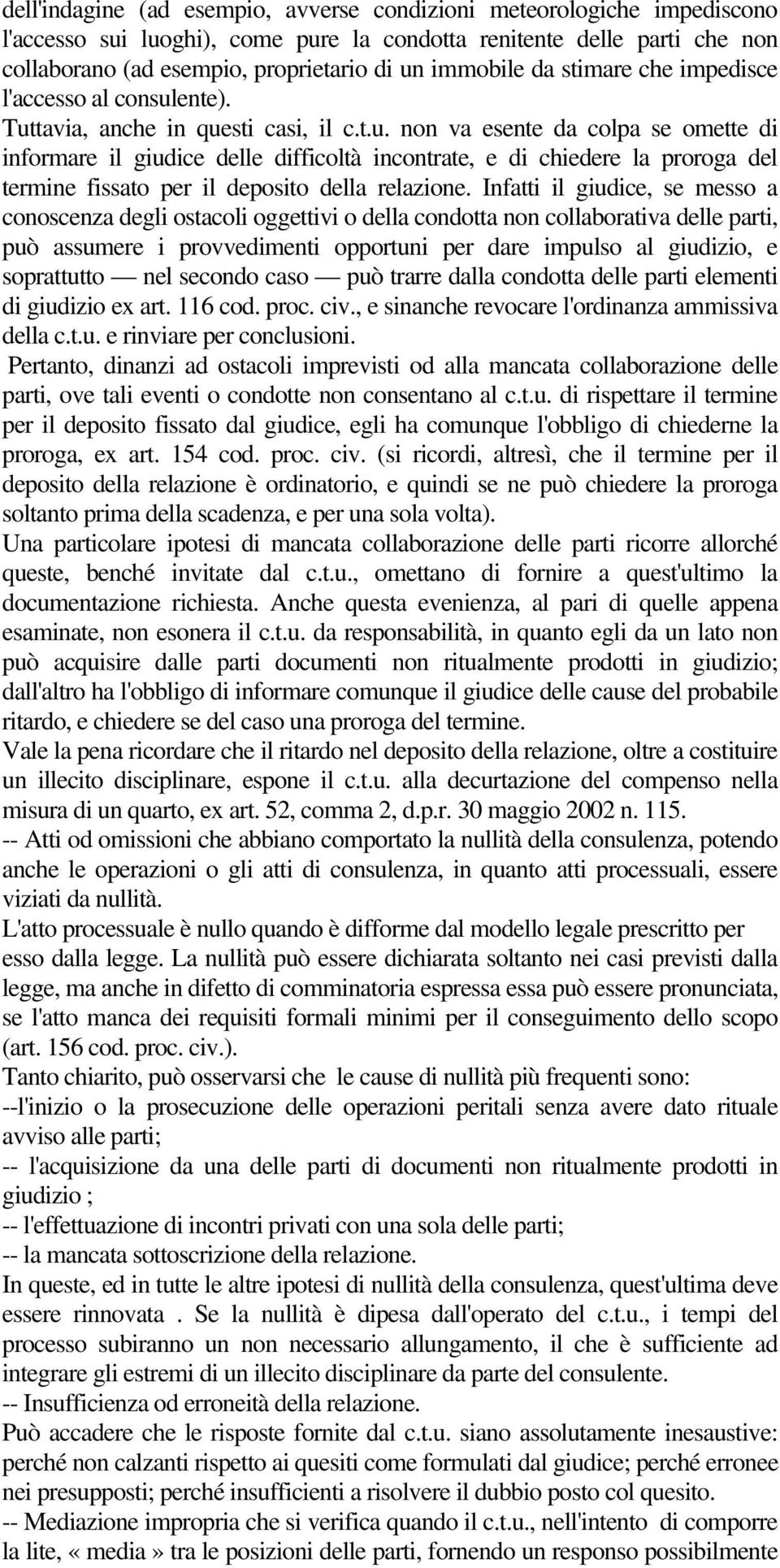 ente). Tuttavia, anche in questi casi, il c.t.u. non va esente da colpa se omette di informare il giudice delle difficoltà incontrate, e di chiedere la proroga del termine fissato per il deposito della relazione.