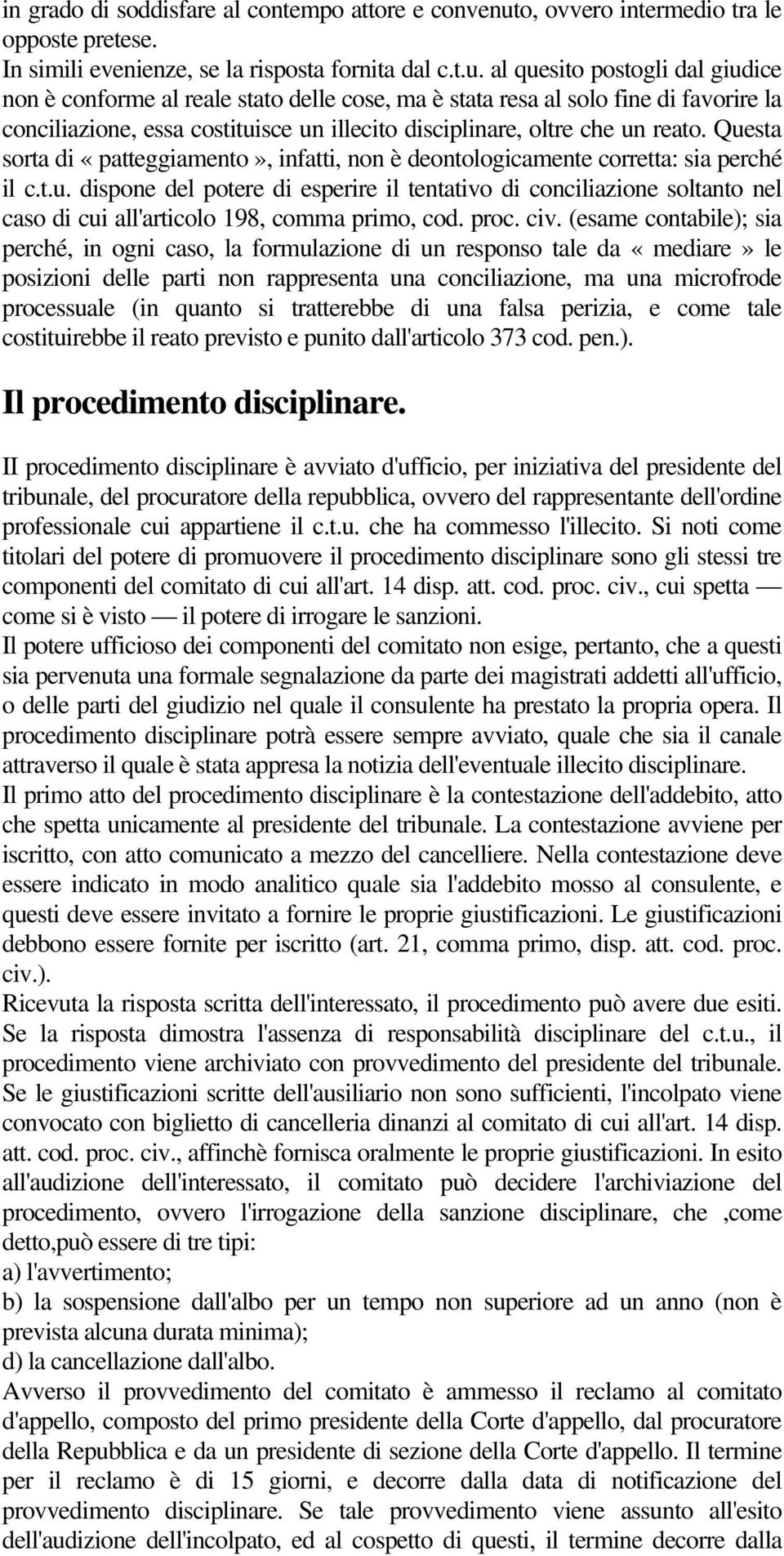 al quesito postogli dal giudice non è conforme al reale stato delle cose, ma è stata resa al solo fine di favorire la conciliazione, essa costituisce un illecito disciplinare, oltre che un reato.