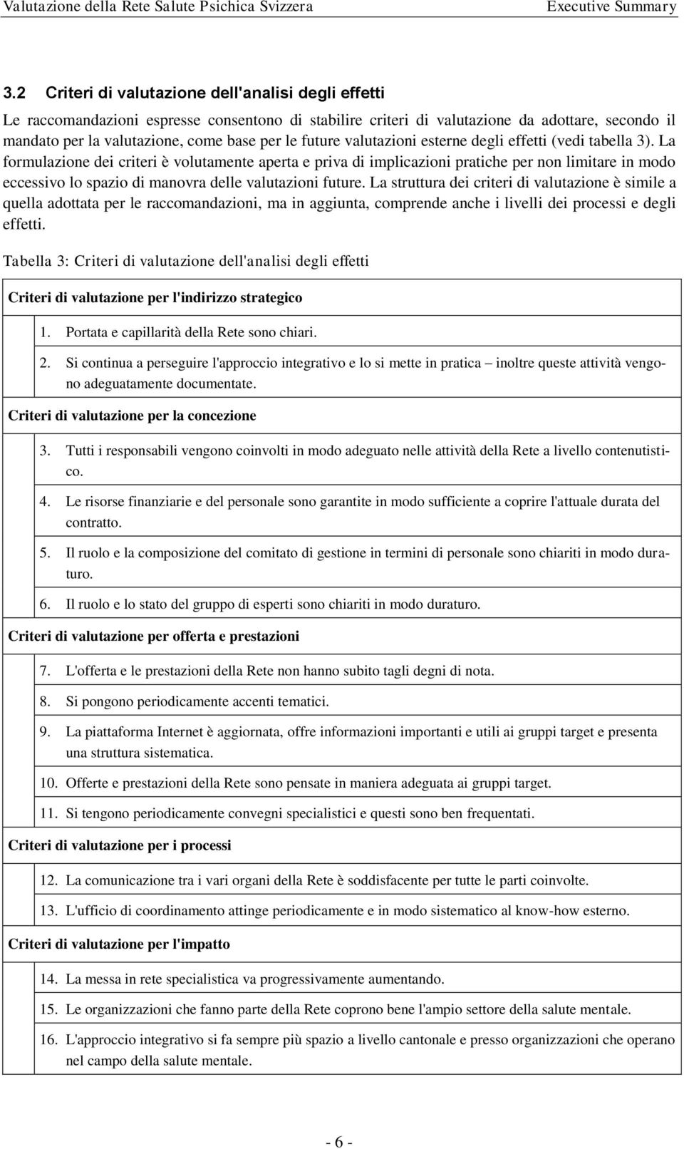 La formulazione dei criteri è volutamente aperta e priva di implicazioni pratiche per non limitare in modo eccessivo lo spazio di manovra delle valutazioni future.