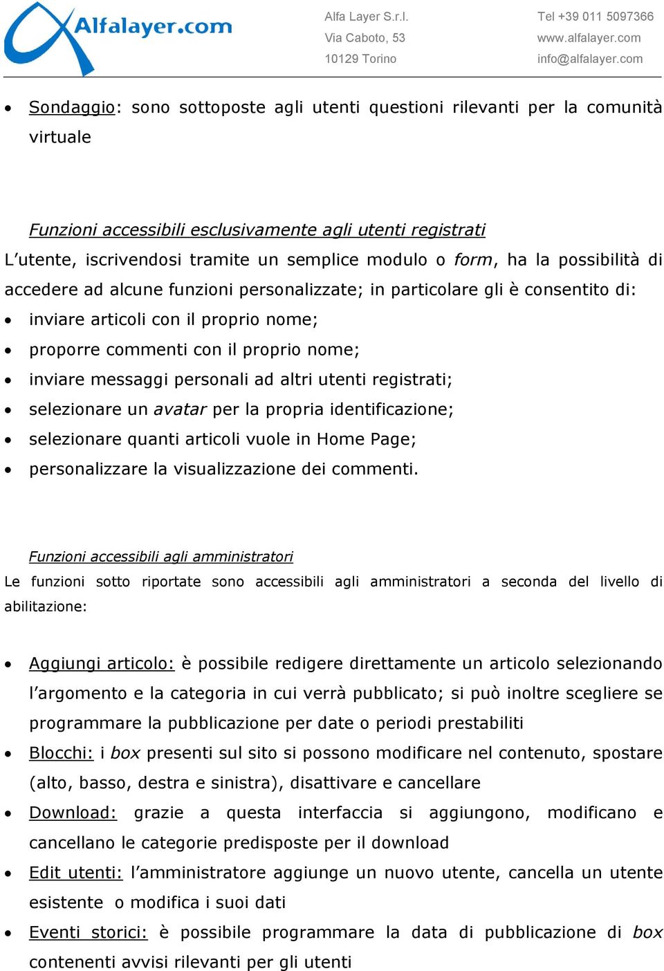 messaggi personali ad altri utenti registrati; selezionare un avatar per la propria identificazione; selezionare quanti articoli vuole in Home Page; personalizzare la visualizzazione dei commenti.