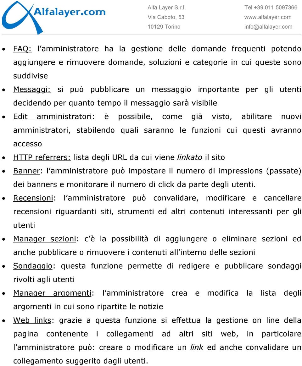 cui questi avranno accesso HTTP referrers: lista degli URL da cui viene linkato il sito Banner: l amministratore può impostare il numero di impressions (passate) dei banners e monitorare il numero di