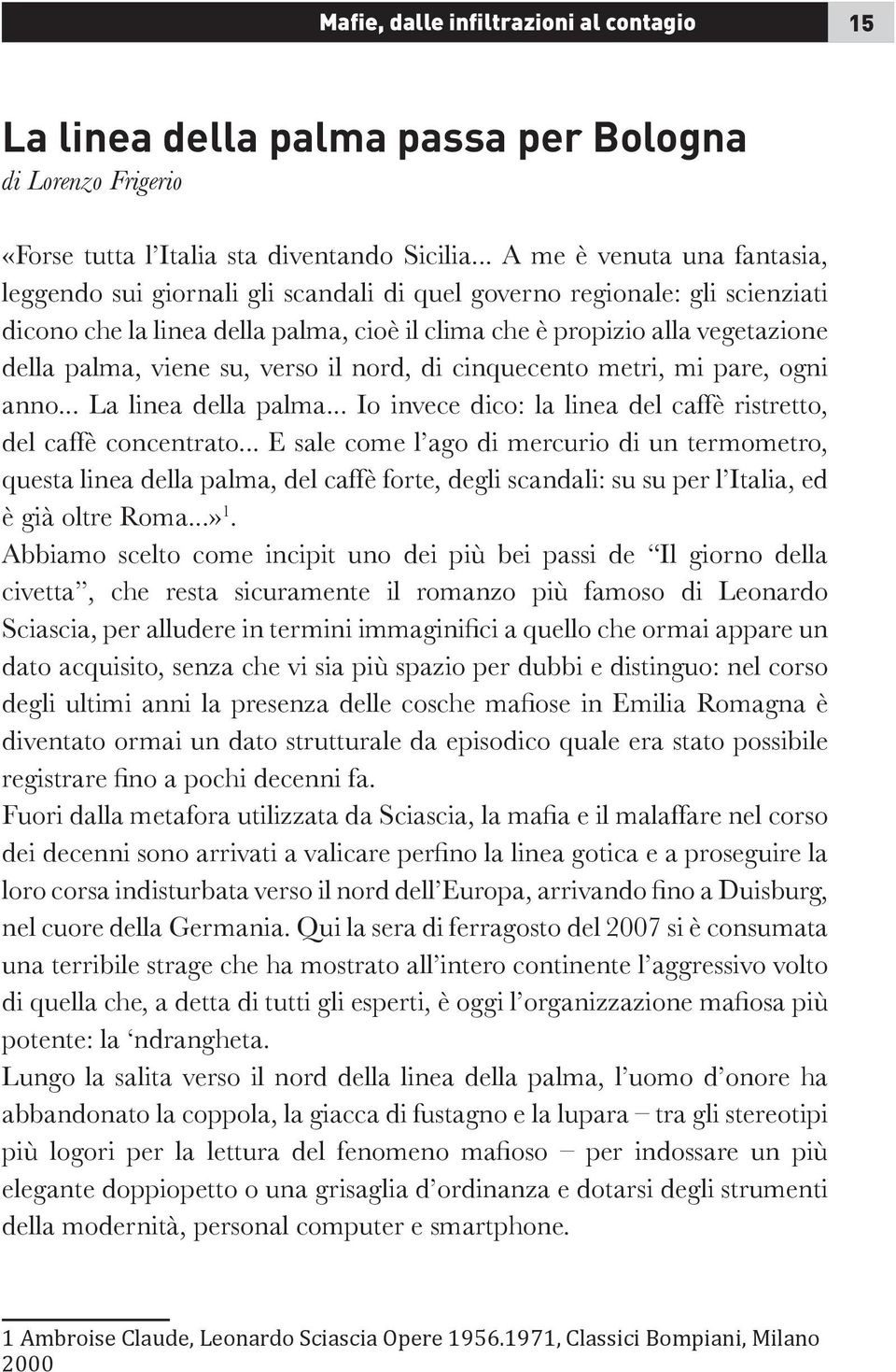 viene su, verso il nord, di cinquecento metri, mi pare, ogni anno... La linea della palma... Io invece dico: la linea del caffè ristretto, del caffè concentrato.