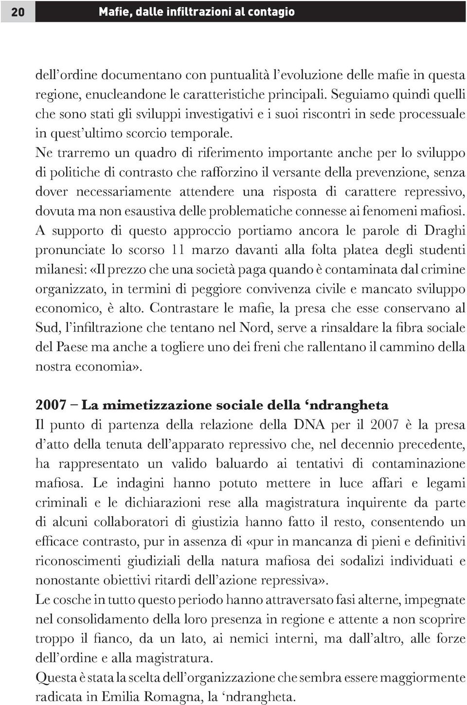 Ne trarremo un quadro di riferimento importante anche per lo sviluppo di politiche di contrasto che rafforzino il versante della prevenzione, senza dover necessariamente attendere una risposta di