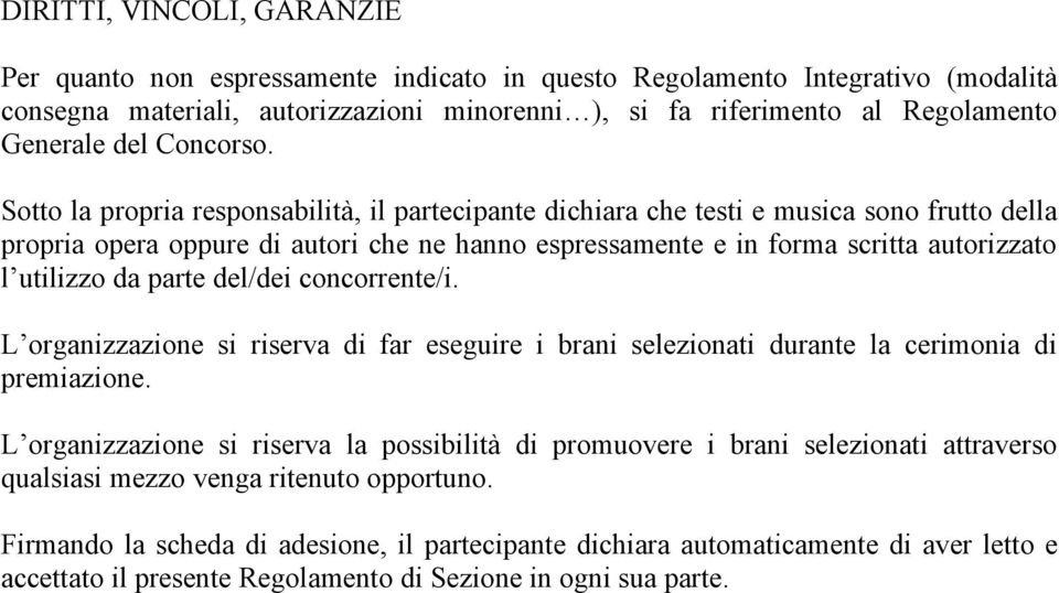 Sotto la propria responsabilità, il partecipante dichiara che testi e musica sono frutto della propria opera oppure di autori che ne hanno espressamente e in forma scritta autorizzato l utilizzo da