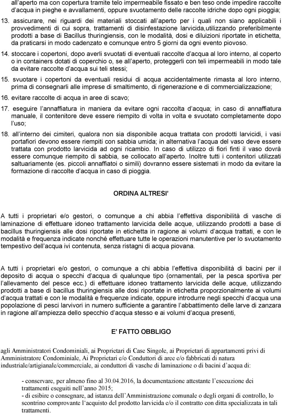 prodotti a base di Bacillus thuringiensis, con le modalità, dosi e diluizioni riportate in etichetta, da praticarsi in modo cadenzato e comunque entro 5 giorni da ogni evento piovoso. 14.