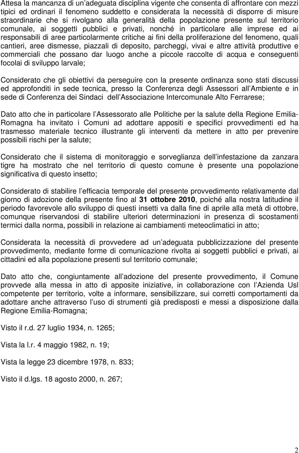 fini della proliferazione del fenomeno, quali cantieri, aree dismesse, piazzali di deposito, parcheggi, vivai e altre attività produttive e commerciali che possano dar luogo anche a piccole raccolte