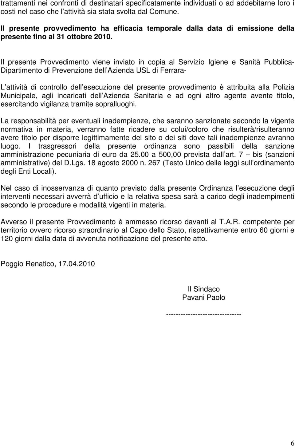 Il presente Provvedimento viene inviato in copia al Servizio Igiene e Sanità Pubblica- Dipartimento di Prevenzione dell Azienda USL di Ferrara- L attività di controllo dell esecuzione del presente