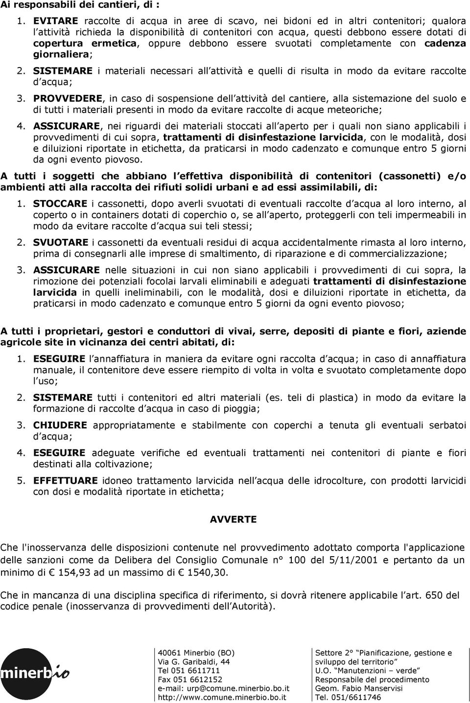 ermetica, oppure debbono essere svuotati completamente con cadenza giornaliera; 2. SISTEMARE i materiali necessari all attività e quelli di risulta in modo da evitare raccolte d acqua; 3.