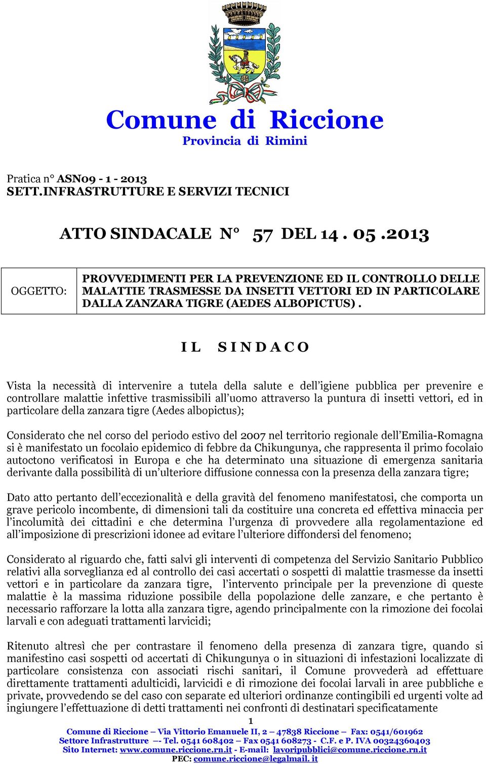 I L S I N D A C O Vista la necessità di intervenire a tutela della salute e dell igiene pubblica per prevenire e controllare malattie infettive trasmissibili all uomo attraverso la puntura di insetti