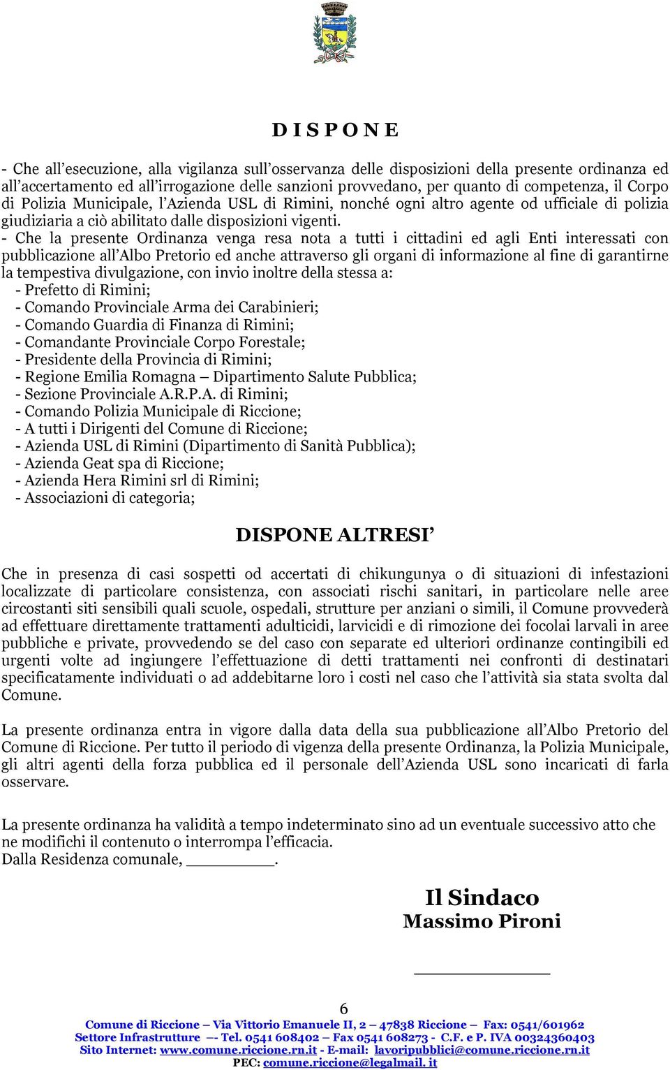 - Che la presente Ordinanza venga resa nota a tutti i cittadini ed agli Enti interessati con pubblicazione all Albo Pretorio ed anche attraverso gli organi di informazione al fine di garantirne la