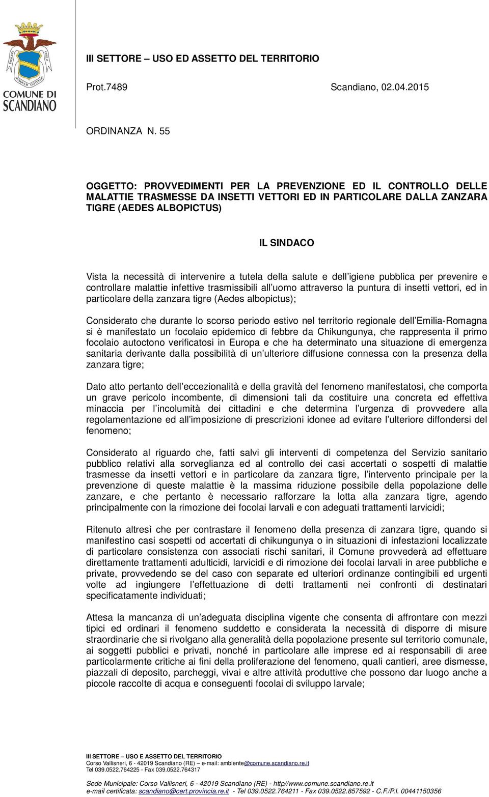 intervenire a tutela della salute e dell igiene pubblica per prevenire e controllare malattie infettive trasmissibili all uomo attraverso la puntura di insetti vettori, ed in particolare della