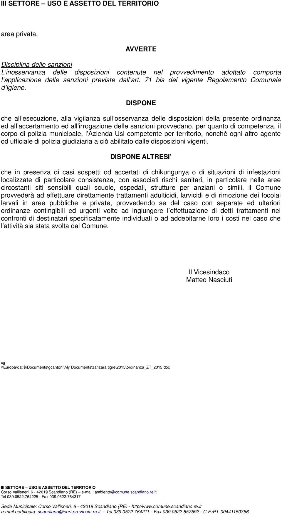 DISPONE che all esecuzione, alla vigilanza sull osservanza delle disposizioni della presente ordinanza ed all accertamento ed all irrogazione delle sanzioni provvedano, per quanto di competenza, il